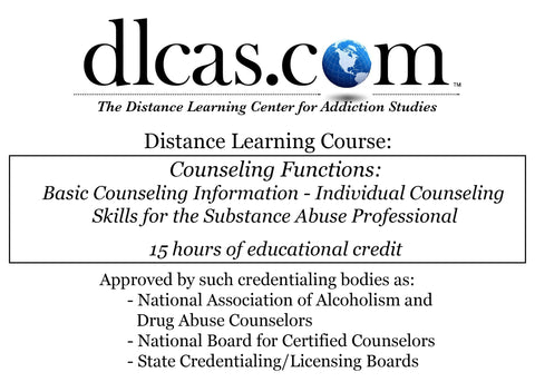 Counseling Functions: Basic Counseling Information - Individual Counseling Skills for the Substance Abuse Professional (15 hours)