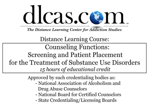 Counseling Functions: Screening & Patient Placement for the Treatment of Substance Use Disorders (15 hours)
