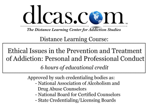 Ethical Issues in the Prevention and Treatment of Addiction: Personal and Professional Conduct (6 hours)