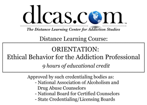 ORIENTATION: Ethical Behavior for the Addiction Professional (9 hours)