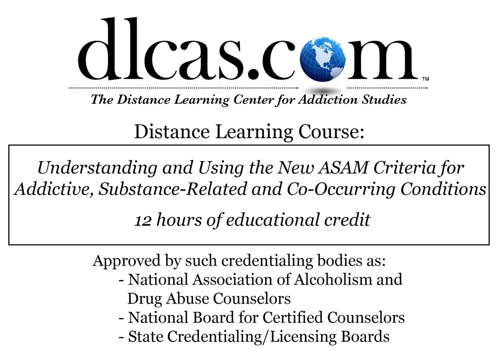 Understanding and Using the New ASAM Criteria for Addictive, Substance-Related and Co-Occurring Conditions (12 hours)