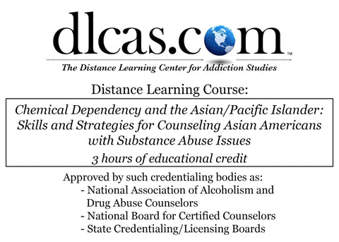Chemical Dependency and the and Asian/Pacific Islander: Skills and Strategies for Counseling Asian Americans with Substance Abuse Issues (3 hours)
