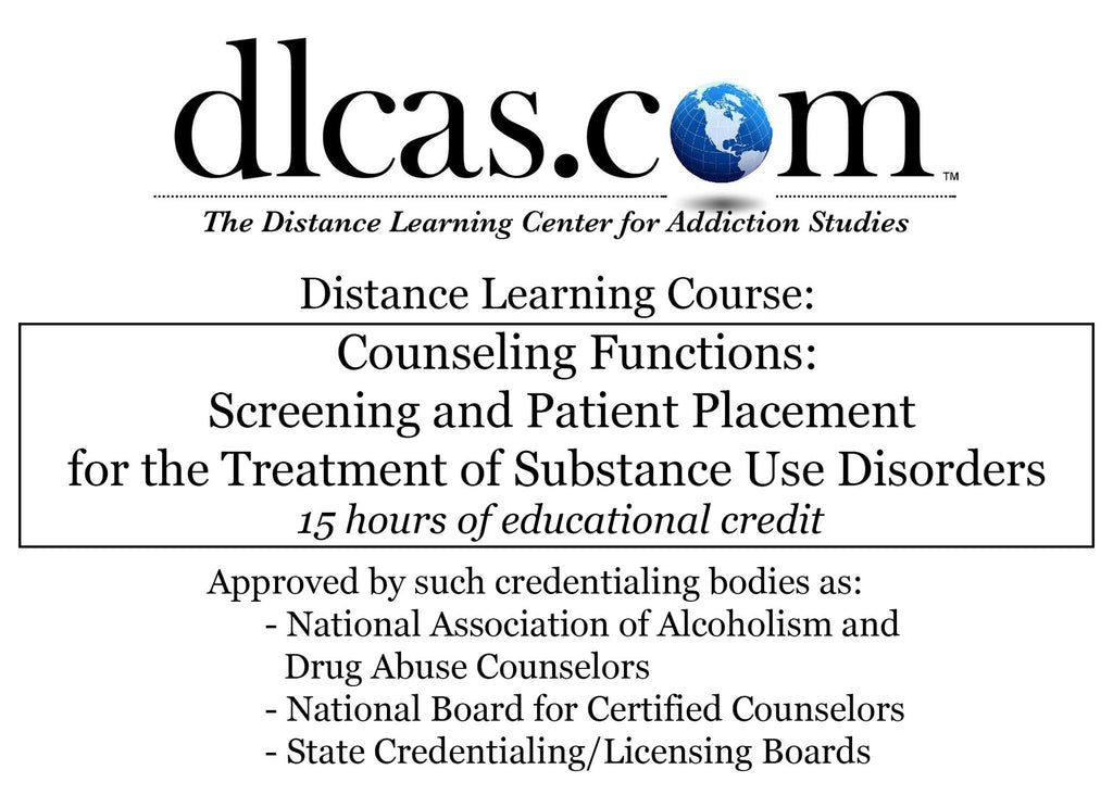 Counseling Functions: Screening & Patient Placement for the Treatment of Substance Use Disorders (15 hours)