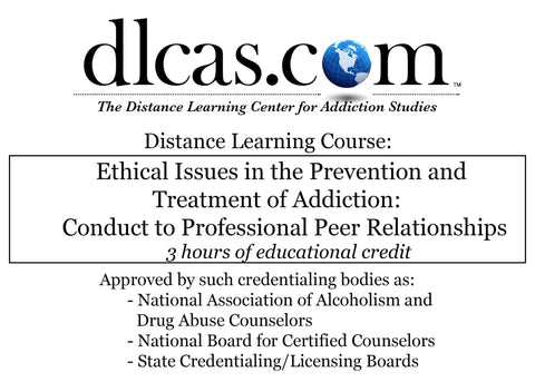 Ethical Issues in the Prevention and Treatment of Addiction: Conduct to Professional Peer Relationships (3 hours)
