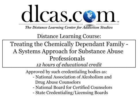 Treating the Chemically Dependent Family - A Systems Approach for Substance Abuse Professionals (12 hours)
